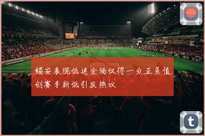 锡安表现低迷全场仅得一分正负值创赛季新低引发热议