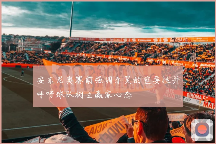 安东尼奥赛前强调李昊的重要性并呼吁球队树立赢家心态
